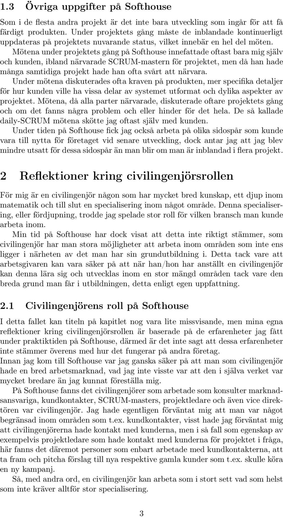 Mötena under projektets gång på Softhouse innefattade oftast bara mig själv och kunden, ibland närvarade SCRUM-mastern för projektet, men då han hade många samtidiga projekt hade han ofta svårt att