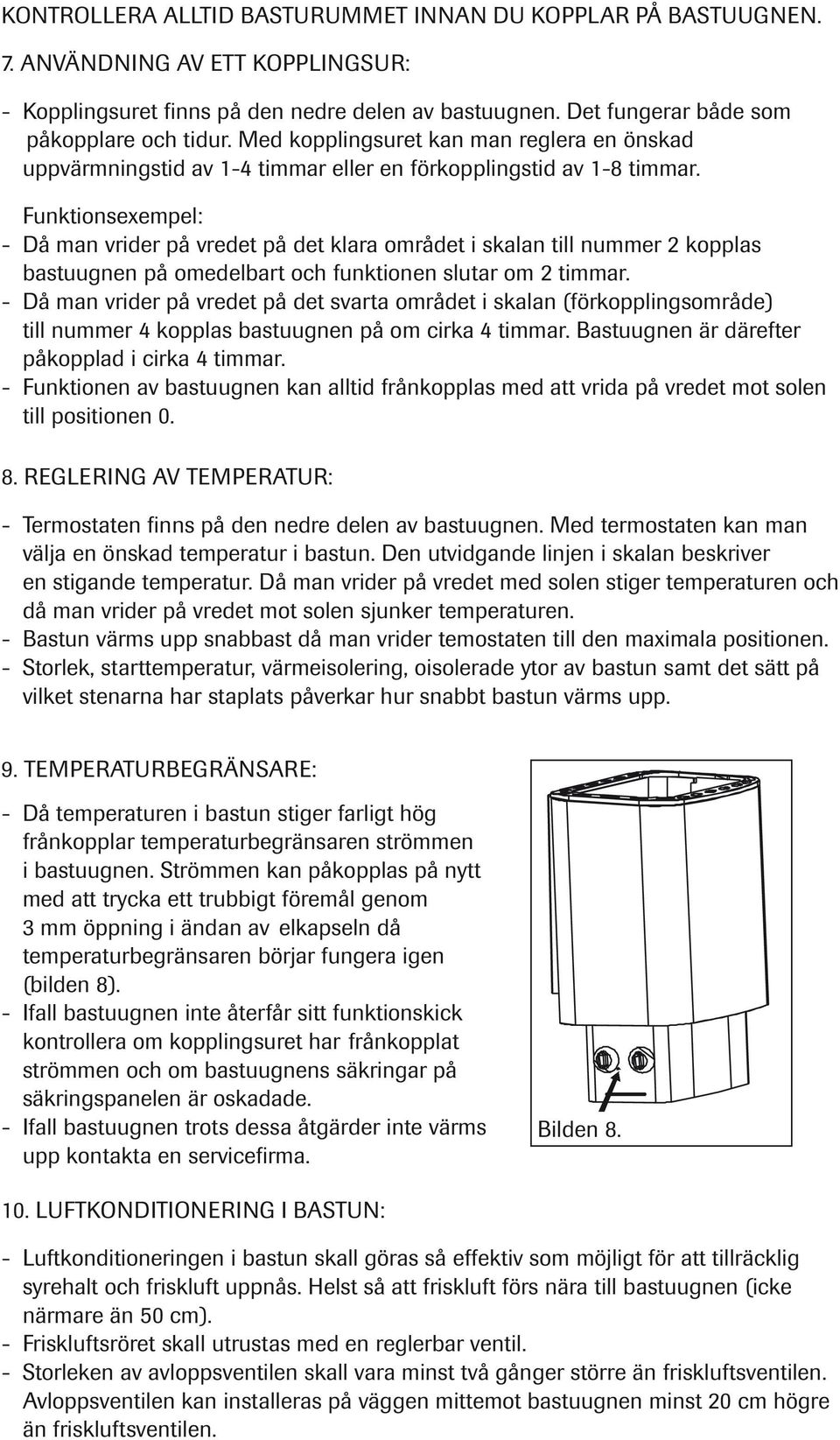 Funktionsexempel: - Då man vrider på vredet på det klara området i skalan till nummer 2 kopplas bastuugnen på omedelbart och funktionen slutar om 2 timmar.