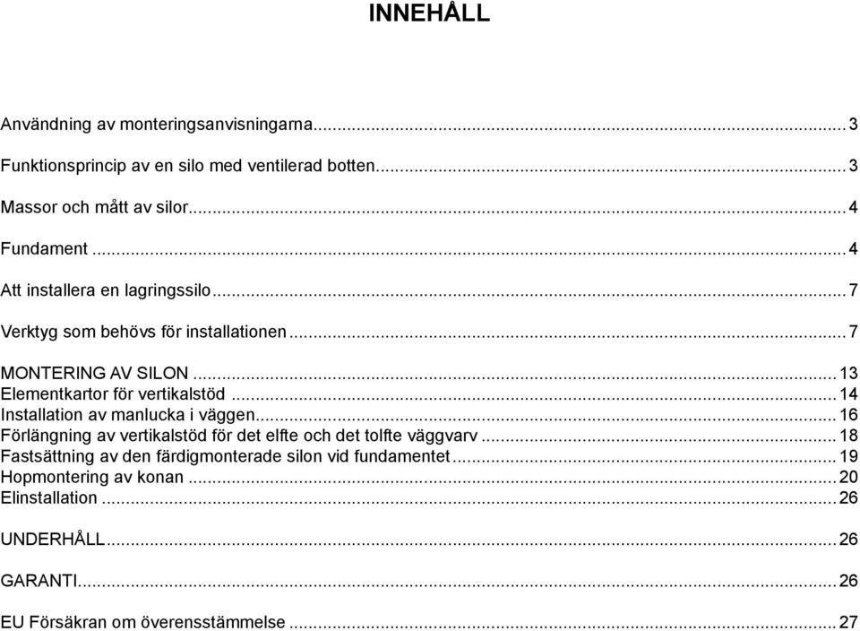 .. 14 Installation av manlucka i väggen... 16 Förlängning av vertikalstöd för det elfte och det tolfte väggvarv.