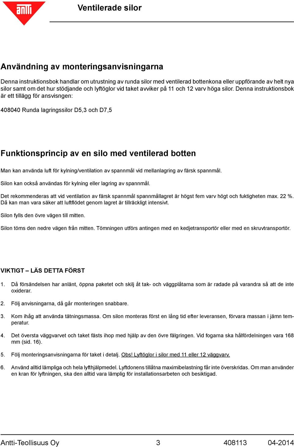 Denna instruktionsbok är ett tillägg för ansvisngen: 408040 Runda lagringssilor D5,3 och D7,5 Funktionsprincip av en silo med ventilerad botten Man kan använda luft för kylning/ventilation av
