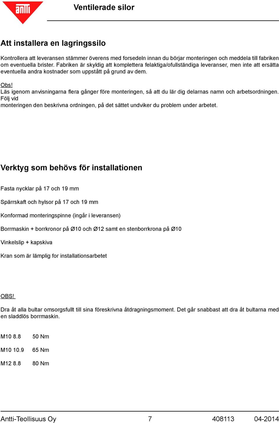 Läs igenom anvisningarna flera gånger före monteringen, så att du lär dig delarnas namn och arbetsordningen.