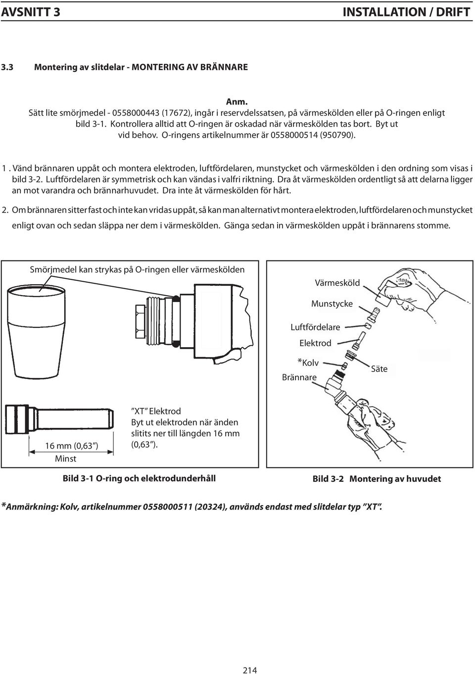 Byt ut vid behov. O-ringens artikelnummer är 0558000514 (950790). 1. Vänd brännaren uppåt och montera elektroden, luftfördelaren, munstycket och värmeskölden i den ordning som visas i bild 3-2.