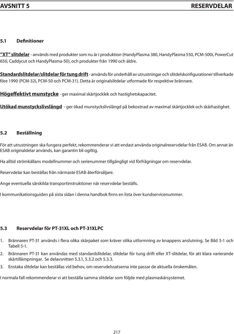 Standardslitdelar/slitdelar för tung drift - används för underhåll av utrustningar och slitdelskonfigurationer tillverkade före 1990 (PCM-32i, PCM-50 och PCM-31).