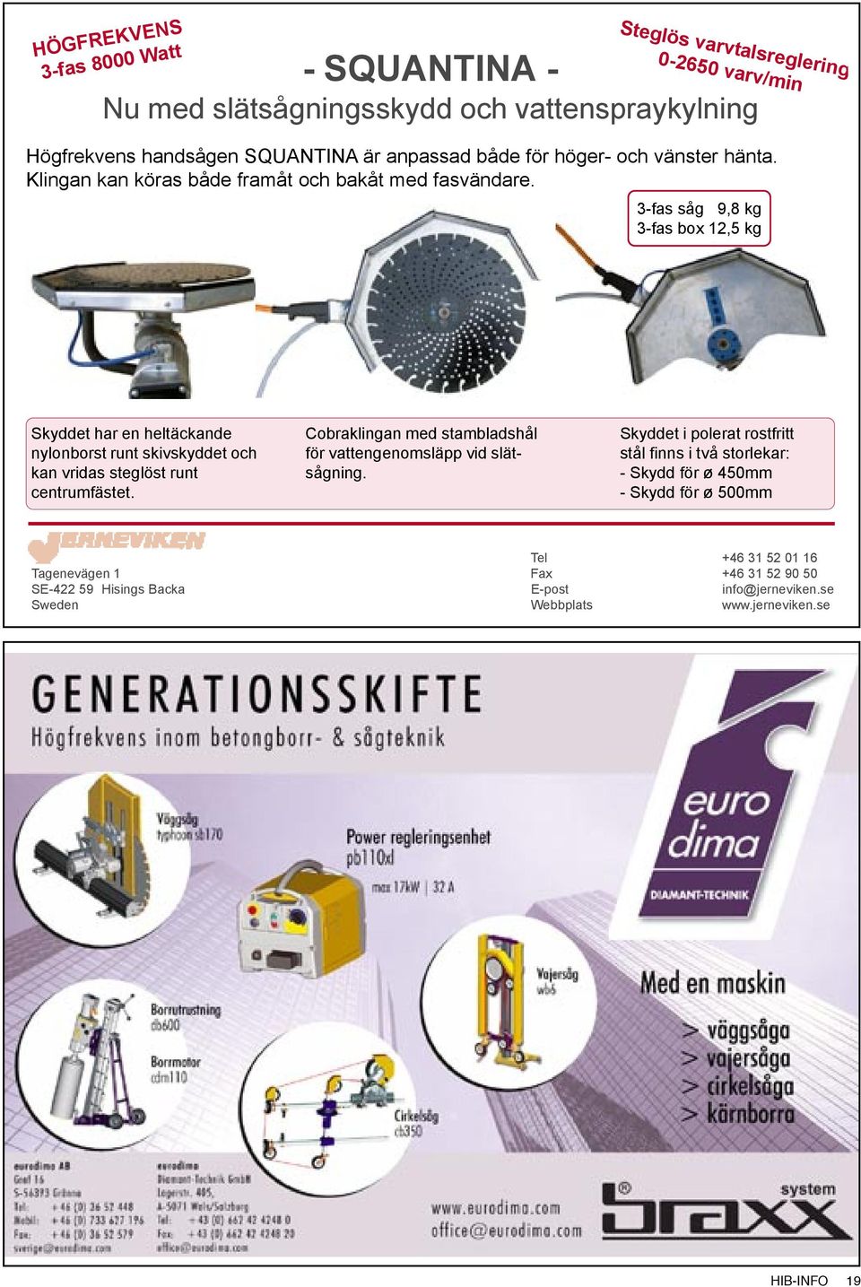 3-fas såg 9,8 kg 3-fas box 12,5 kg Skyddet har en heltäckande nylonborst runt skivskyddet och kan vridas steglöst runt centrumfästet.