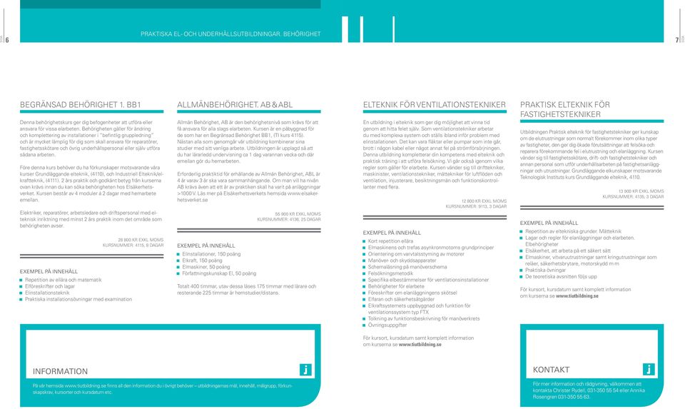 underhållspersonal eller själv utföra sådana arbeten. Före denna kurs behöver du ha förkunskaper motsvarande våra kurser Grundläggande elteknik, (4110), och Industriell Elteknik/elkraftteknik, (4111).