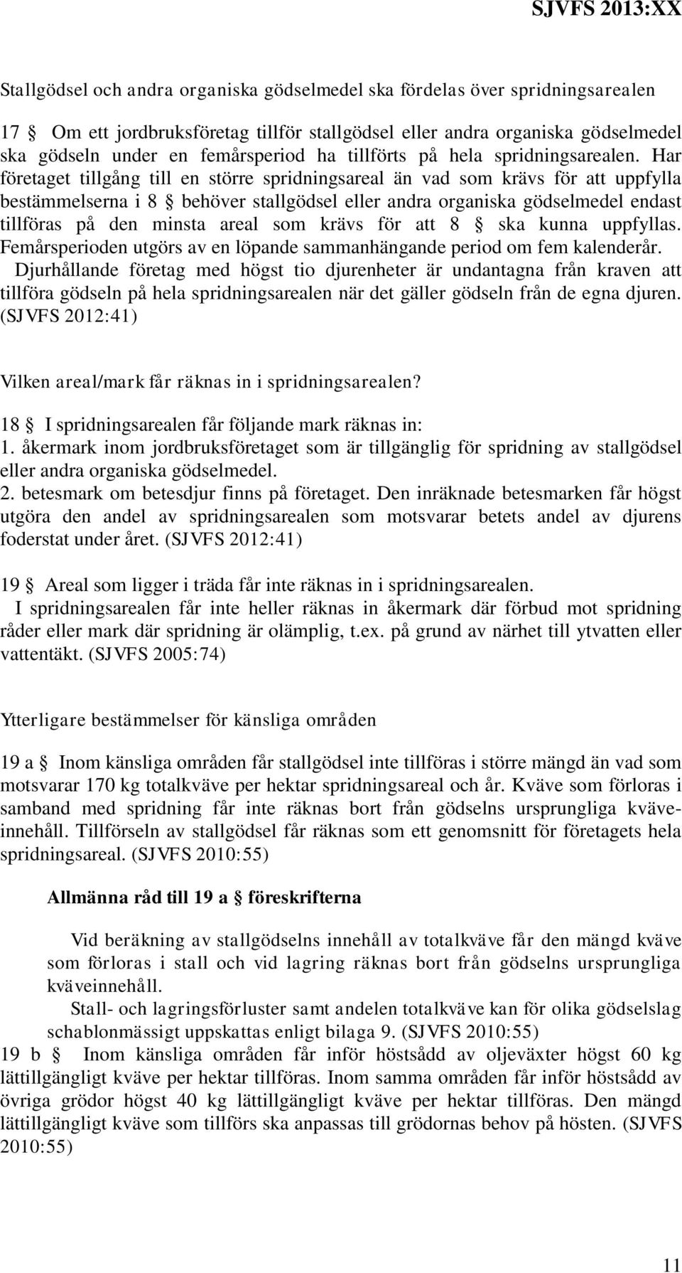 Har företaget tillgång till en större spridningsareal än vad som krävs för att uppfylla bestämmelserna i 8 behöver stallgödsel eller andra organiska gödselmedel endast tillföras på den minsta areal