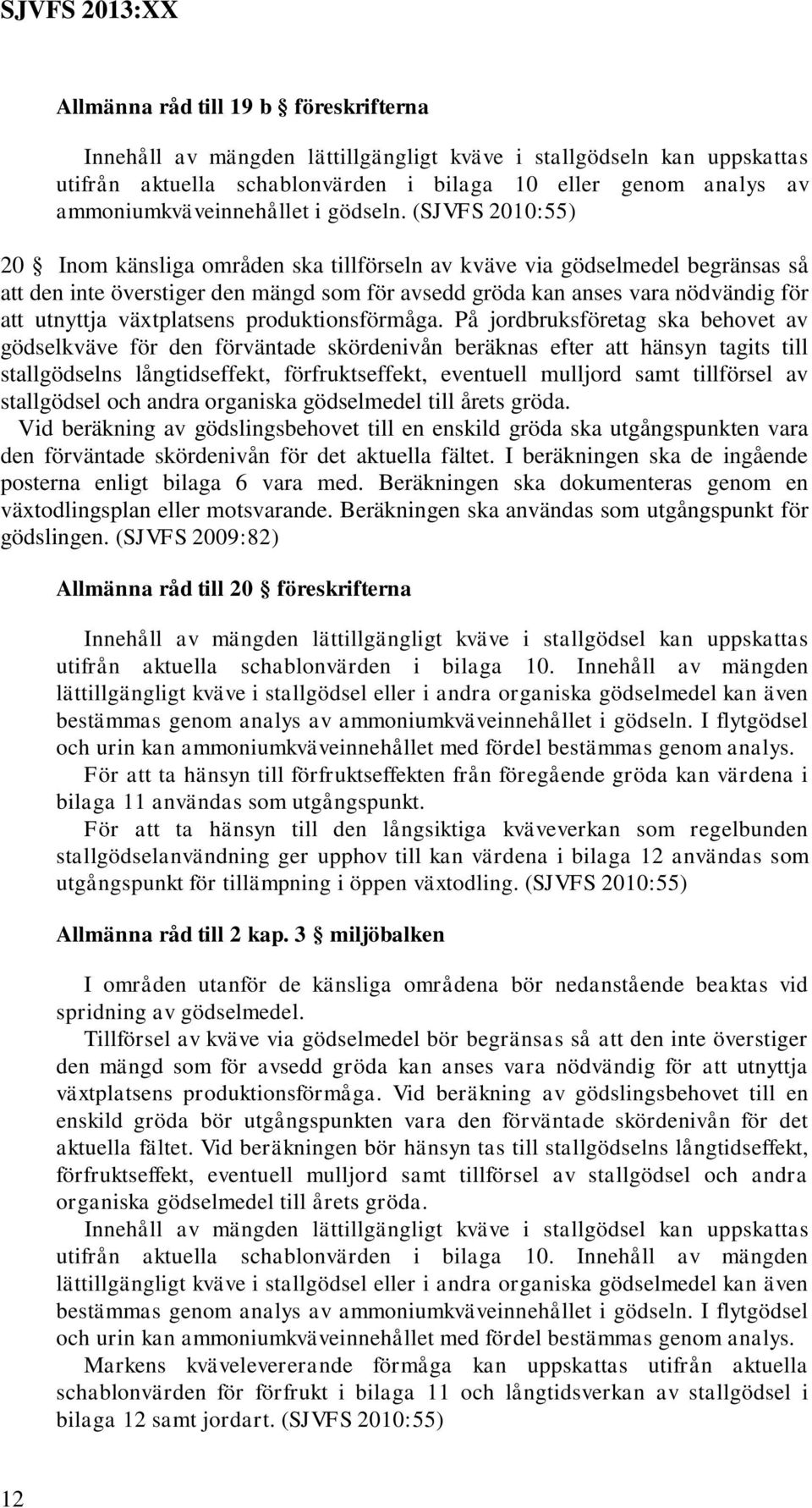 (SJVFS 2010:55) 20 Inom känsliga områden ska tillförseln av kväve via gödselmedel begränsas så att den inte överstiger den mängd som för avsedd gröda kan anses vara nödvändig för att utnyttja