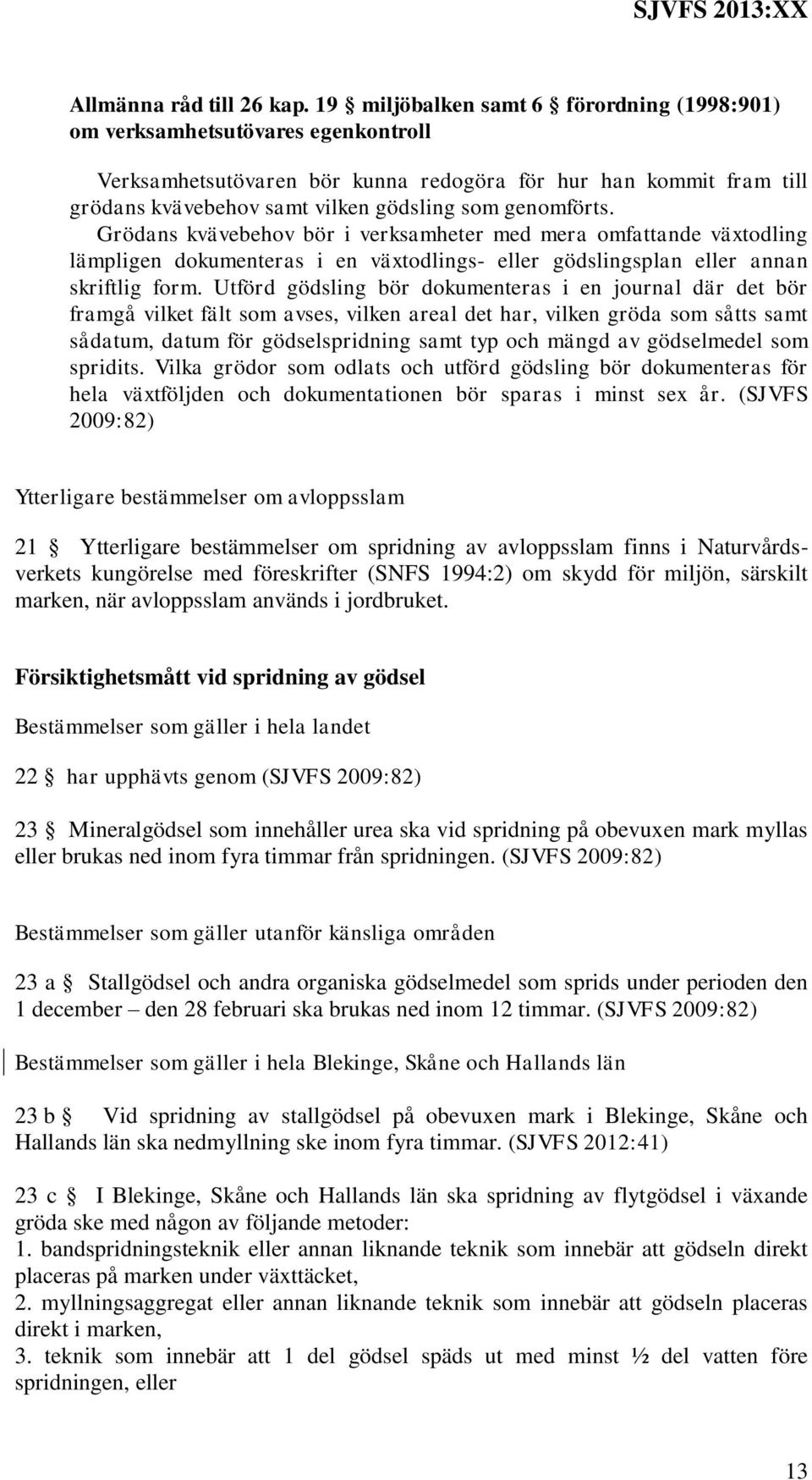 genomförts. Grödans kvävebehov bör i verksamheter med mera omfattande växtodling lämpligen dokumenteras i en växtodlings- eller gödslingsplan eller annan skriftlig form.