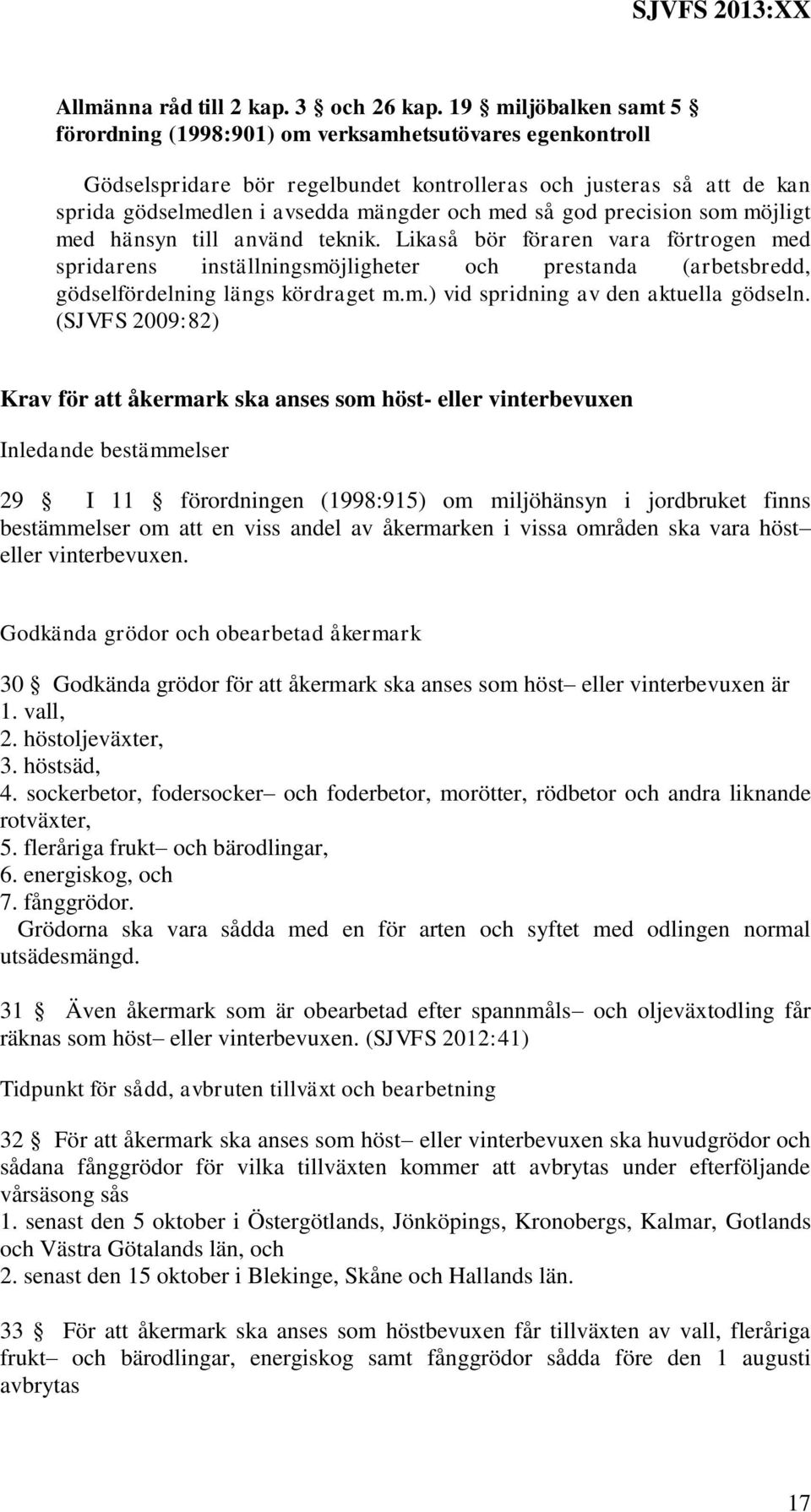 god precision som möjligt med hänsyn till använd teknik. Likaså bör föraren vara förtrogen med spridarens inställningsmöjligheter och prestanda (arbetsbredd, gödselfördelning längs kördraget m.m.) vid spridning av den aktuella gödseln.