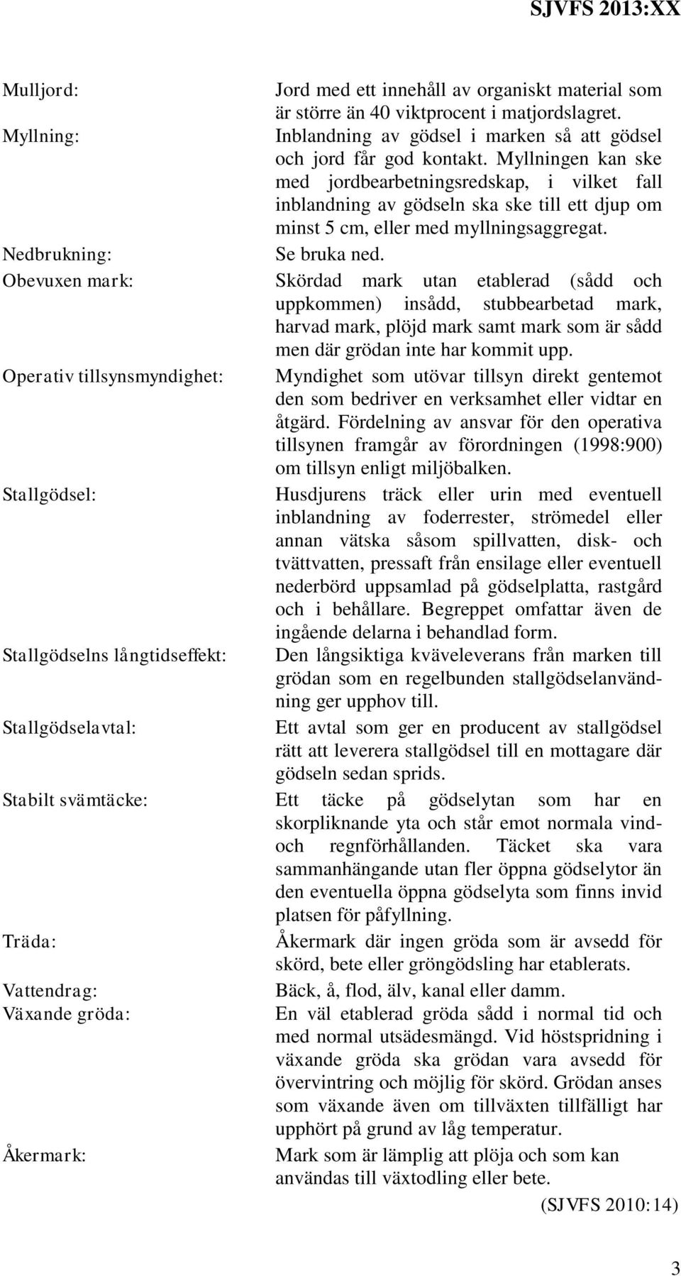 Obevuxen mark: Skördad mark utan etablerad (sådd och uppkommen) insådd, stubbearbetad mark, harvad mark, plöjd mark samt mark som är sådd men där grödan inte har kommit upp.