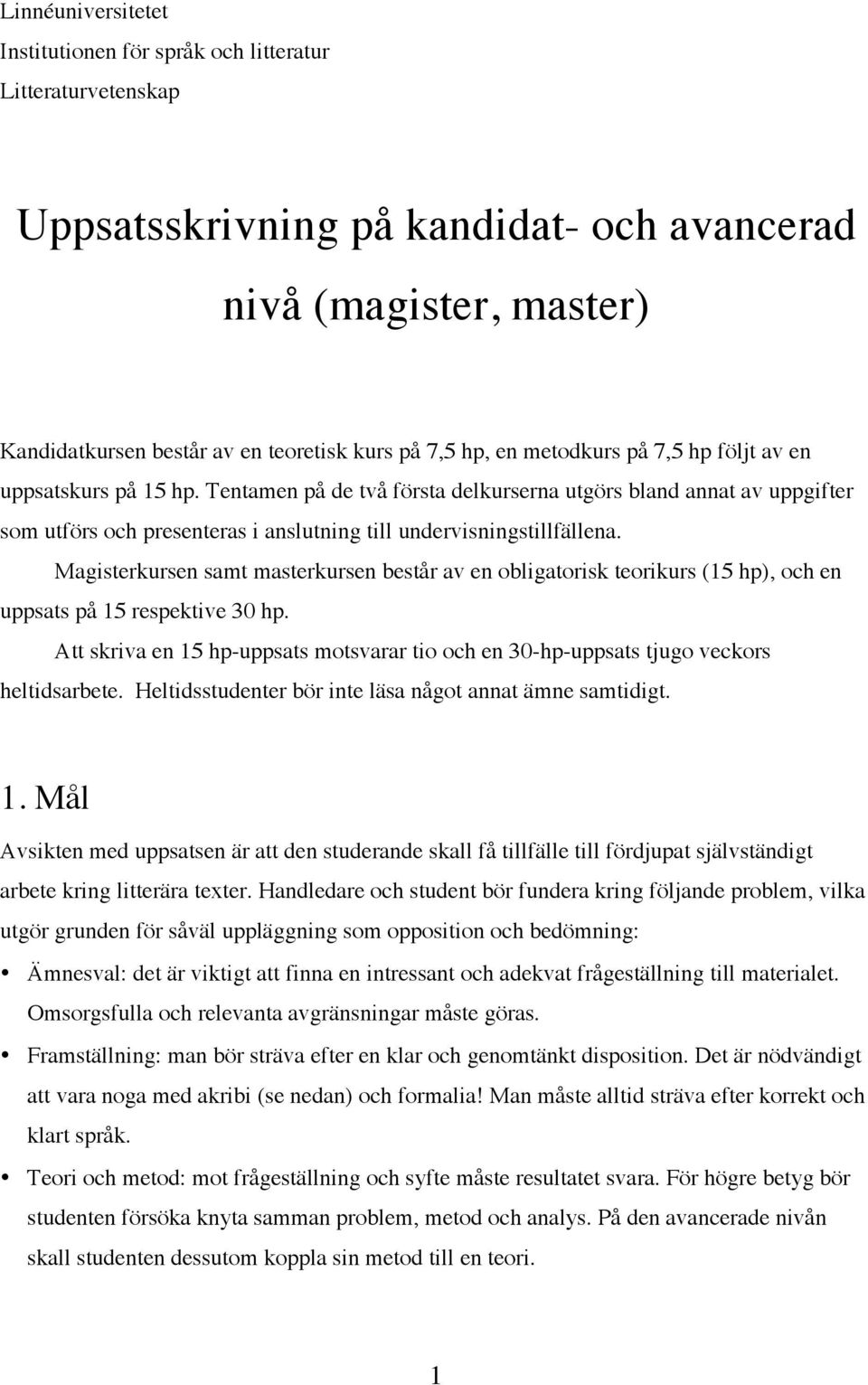 Magisterkursen samt masterkursen består av en obligatorisk teorikurs (15 hp), och en uppsats på 15 respektive 30 hp.