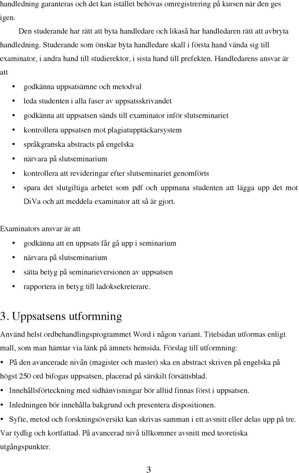 Handledarens ansvar är att godkänna uppsatsämne och metodval leda studenten i alla faser av uppsatsskrivandet godkänna att uppsatsen sänds till examinator inför slutseminariet kontrollera uppsatsen