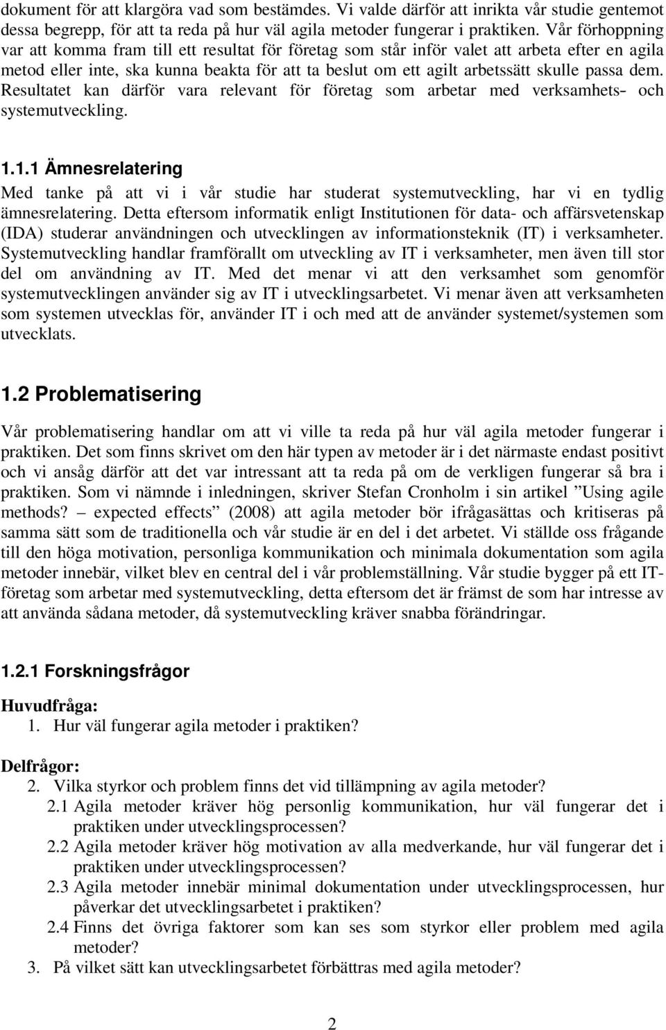 passa dem. Resultatet kan därför vara relevant för företag som arbetar med verksamhets- och systemutveckling. 1.