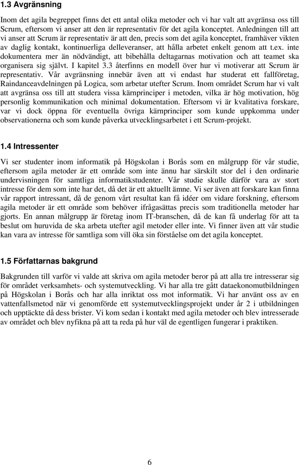 att t.ex. inte dokumentera mer än nödvändigt, att bibehålla deltagarnas motivation och att teamet ska organisera sig självt. I kapitel 3.