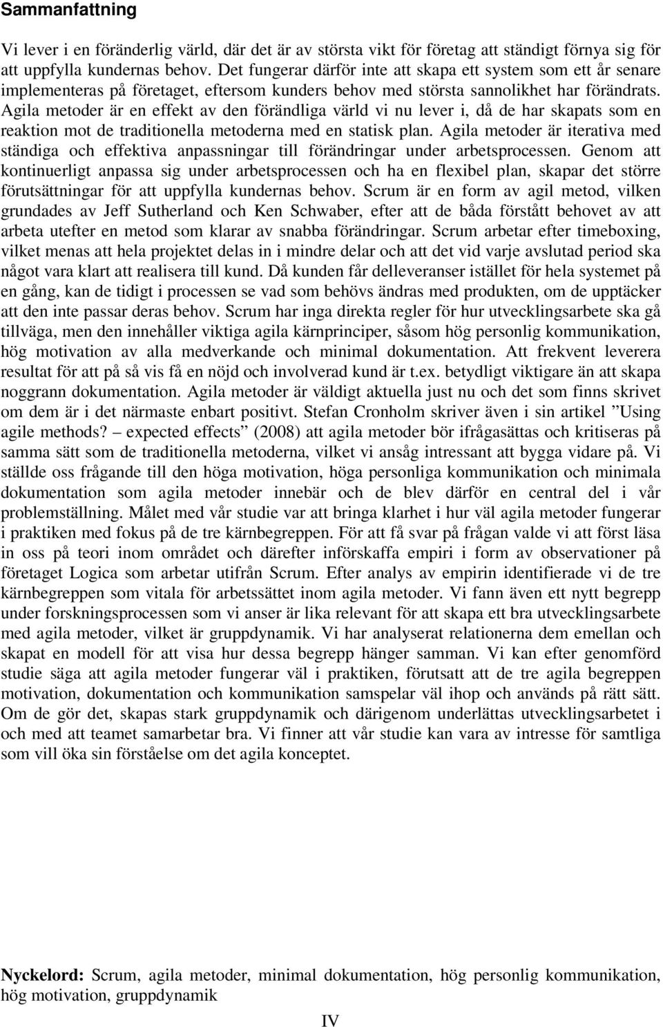 Agila metoder är en effekt av den förändliga värld vi nu lever i, då de har skapats som en reaktion mot de traditionella metoderna med en statisk plan.