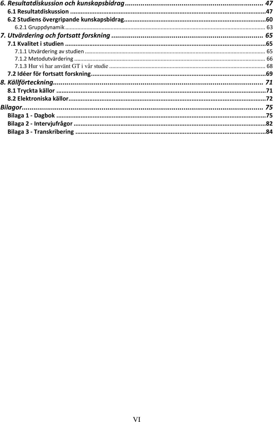 .. 66 7.1.3 Hur vi har använt GT i vår studie... 68 7.2 Idéer för fortsatt forskning... 69 8. Källförteckning... 71 8.1 Tryckta källor.