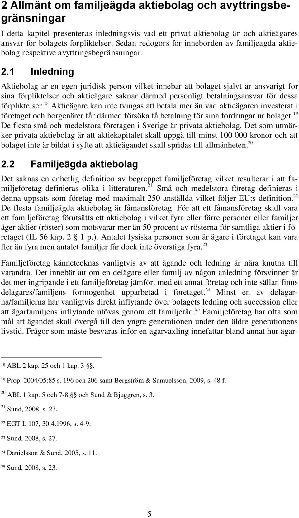 1 Inledning Aktiebolag är en egen juridisk person vilket innebär att bolaget självt är ansvarigt för sina förpliktelser och aktieägare saknar därmed personligt betalningsansvar för dessa