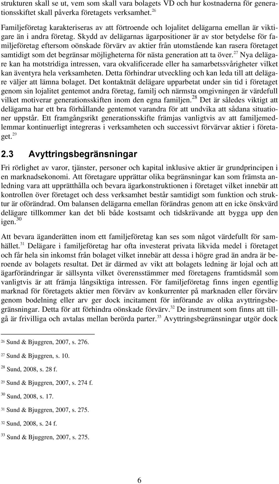 Skydd av delägarnas ägarpositioner är av stor betydelse för familjeföretag eftersom oönskade förvärv av aktier från utomstående kan rasera företaget samtidigt som det begränsar möjligheterna för