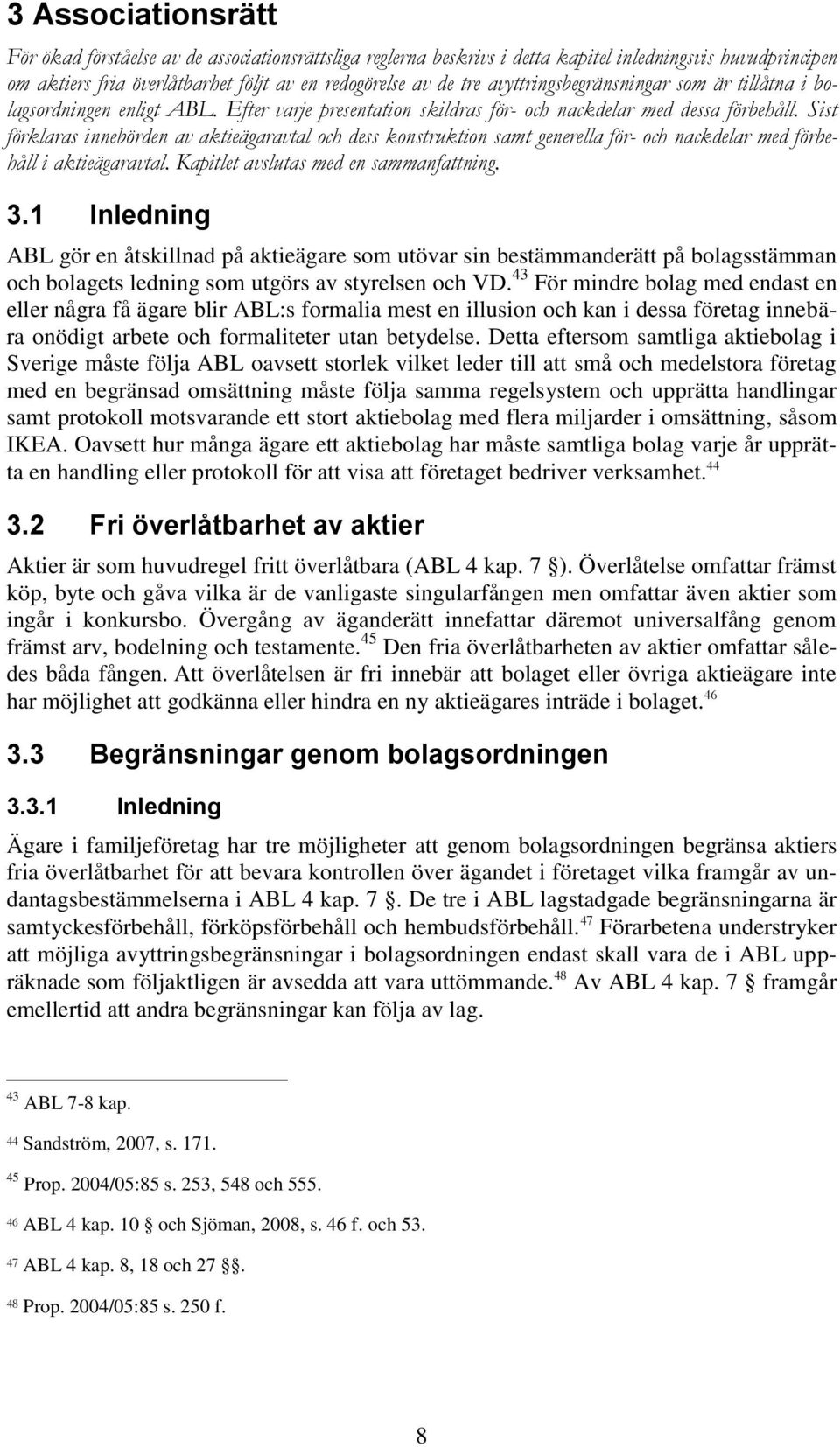 Sist förklaras innebörden av aktieägaravtal och dess konstruktion samt generella för- och nackdelar med förbehåll i aktieägaravtal. Kapitlet avslutas med en sammanfattning. 3.