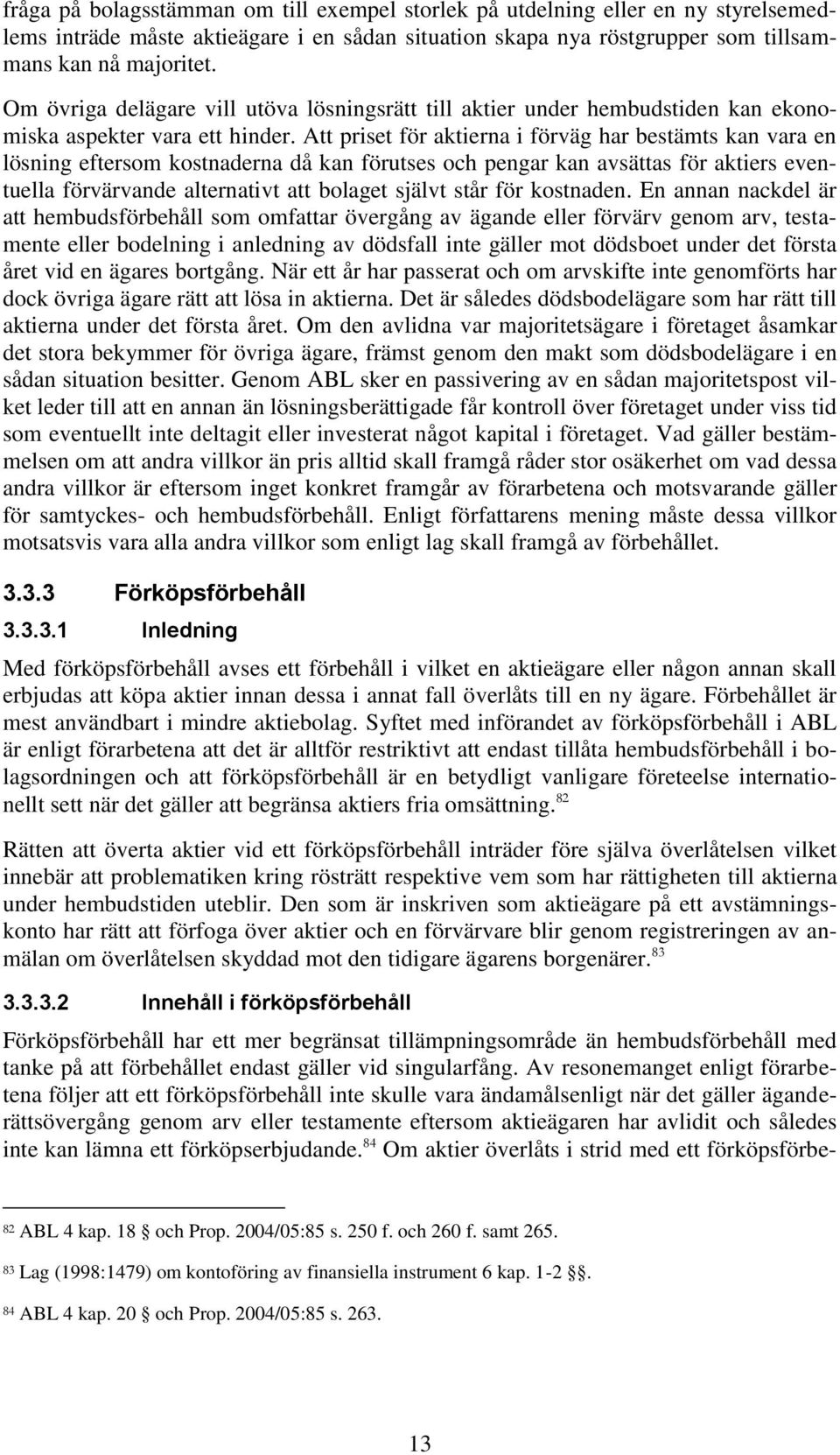 Att priset för aktierna i förväg har bestämts kan vara en lösning eftersom kostnaderna då kan förutses och pengar kan avsättas för aktiers eventuella förvärvande alternativt att bolaget självt står