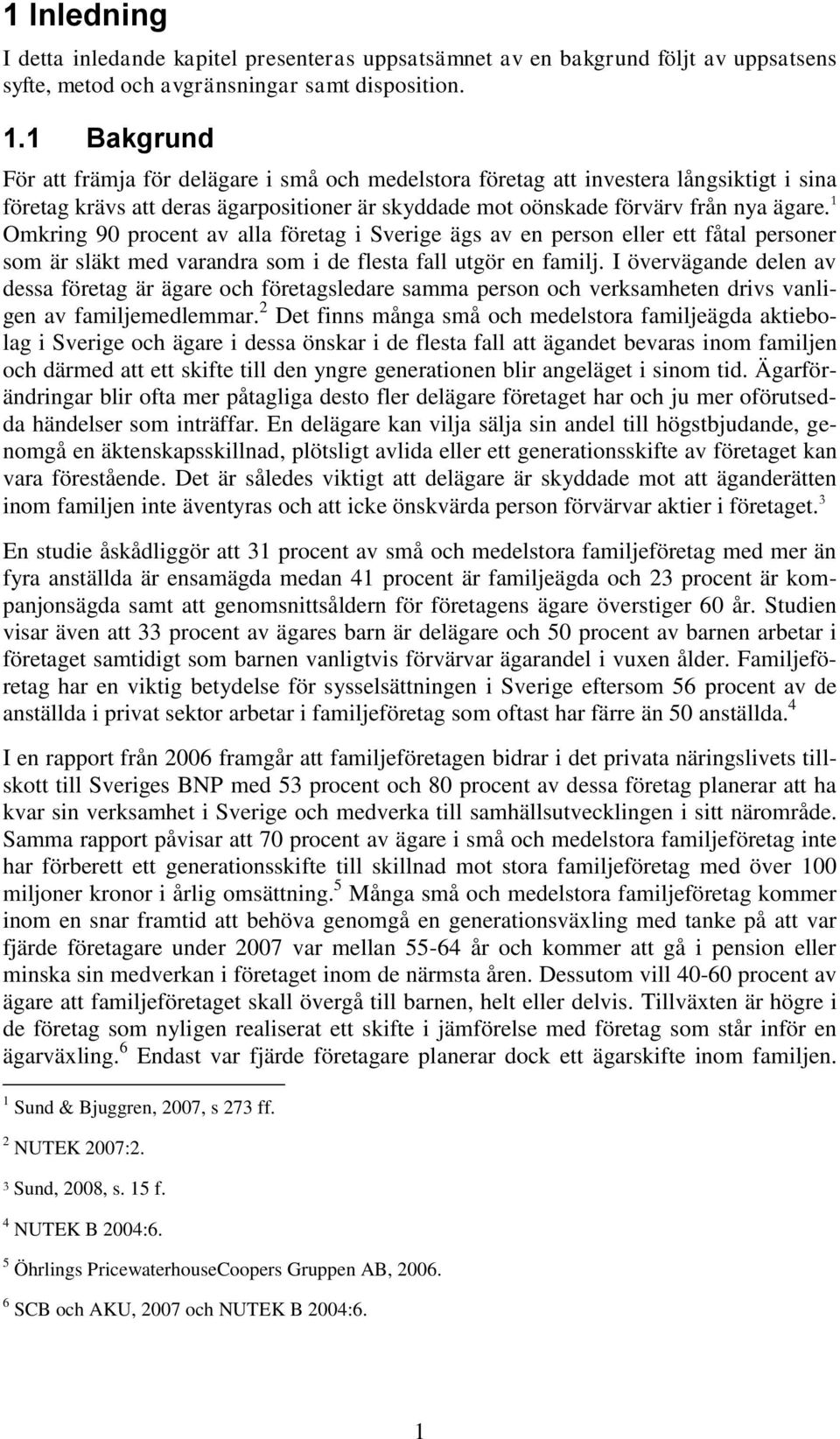 1 Omkring 90 procent av alla företag i Sverige ägs av en person eller ett fåtal personer som är släkt med varandra som i de flesta fall utgör en familj.