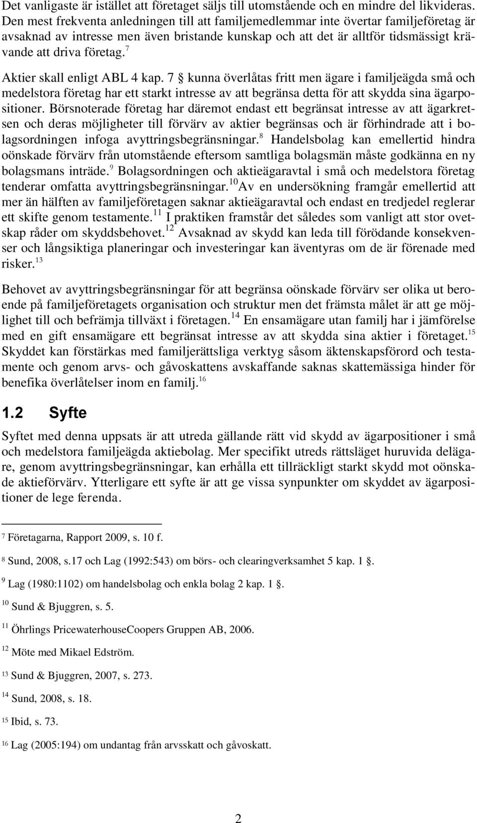 7 Aktier skall enligt ABL 4 kap. 7 kunna överlåtas fritt men ägare i familjeägda små och medelstora företag har ett starkt intresse av att begränsa detta för att skydda sina ägarpositioner.