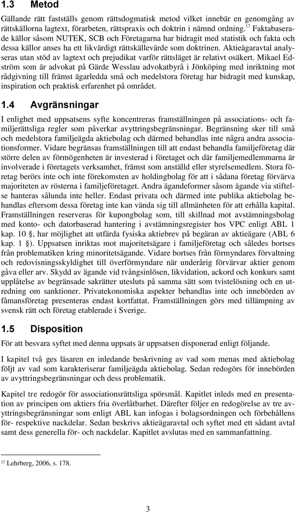 Aktieägaravtal analyseras utan stöd av lagtext och prejudikat varför rättsläget är relativt osäkert.