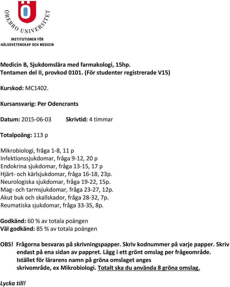 och kärlsjukdomar, fråga 16 18, 2. Neurologiska sjukdomar, fråga 19 22, 15p. Mag och tarmsjukdomar, fråga 23 27, 1. Akut buk och skallskador, fråga 28 32, 7p. Reumatiska sjukdomar, fråga 33 35, 8p.