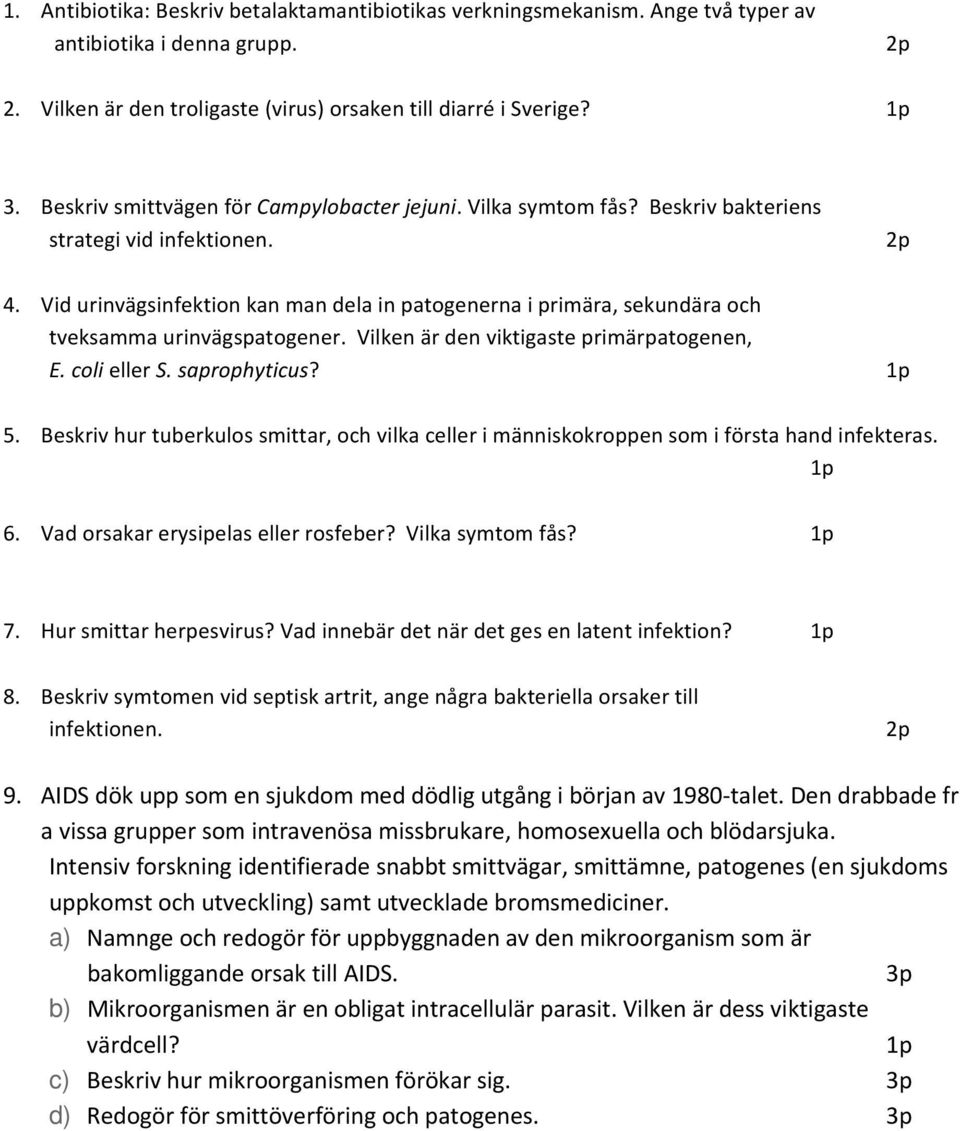 Vid urinvägsinfektion kan man dela in patogenerna i primära, sekundära och tveksamma urinvägspatogener. Vilken är den viktigaste primärpatogenen, E. coli eller S. saprophyticus? 1p 5.