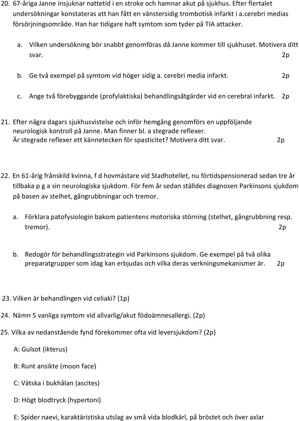 cerebri media infarkt. c. Ange två förebyggande (profylaktiska) behandlingsåtgärder vid en cerebral infarkt. 21.