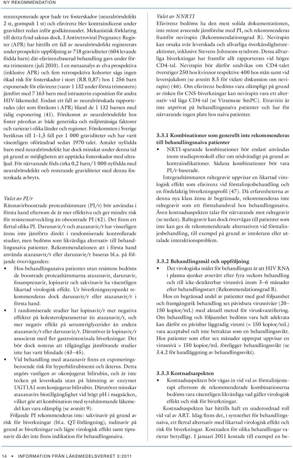 I Antiretroviral Pregnancy Register (APR) har hittills ett fall av neuralrörsdefekt registrerats under prospektiv uppföljning av 718 graviditeter (604 levande födda barn) där efavirenzbaserad