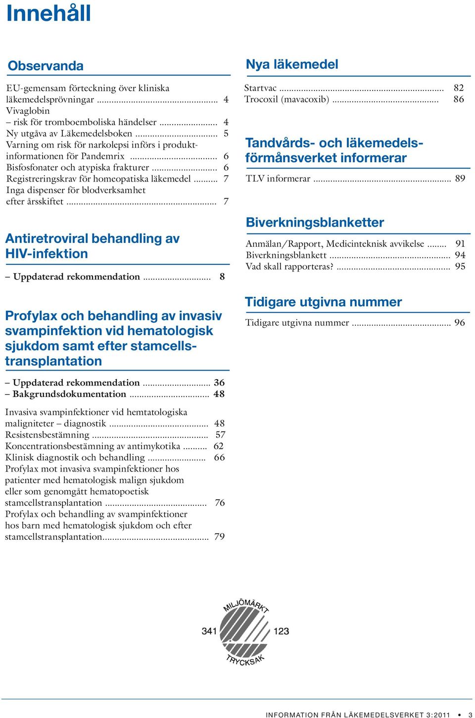 .. 7 Inga dispenser för blodverksamhet efter årsskiftet... 7 Antiretroviral behandling av HIV-infektion Uppdaterad rekommendation.