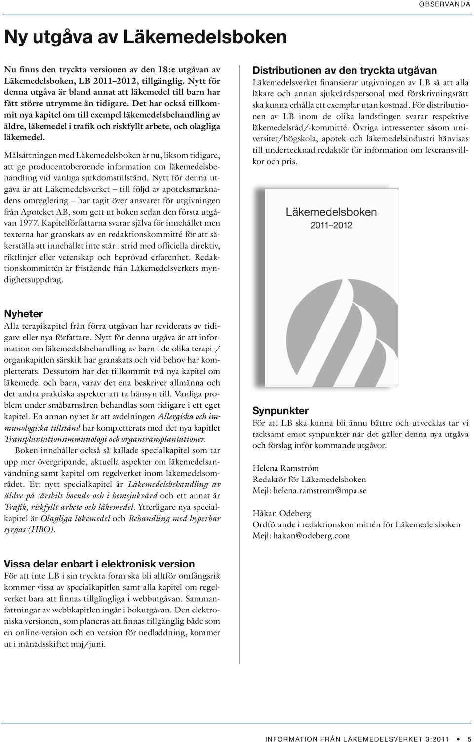 Det har också tillkommit nya kapitel om till exempel läkemedelsbehandling av äldre, läkemedel i trafik och riskfyllt arbete, och olagliga läkemedel.