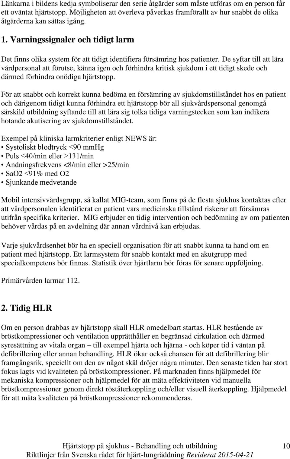 Varningssignaler och tidigt larm Det finns olika system för att tidigt identifiera försämring hos patienter.