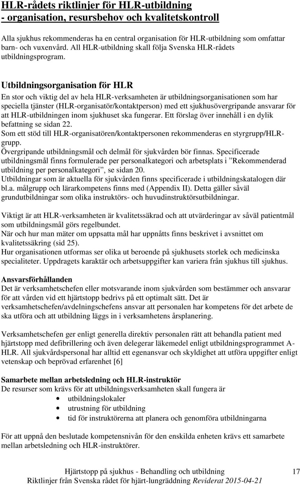 Utbildningsorganisation för HLR En stor och viktig del av hela HLR-verksamheten är utbildningsorganisationen som har speciella tjänster (HLR-organisatör/kontaktperson) med ett sjukhusövergripande