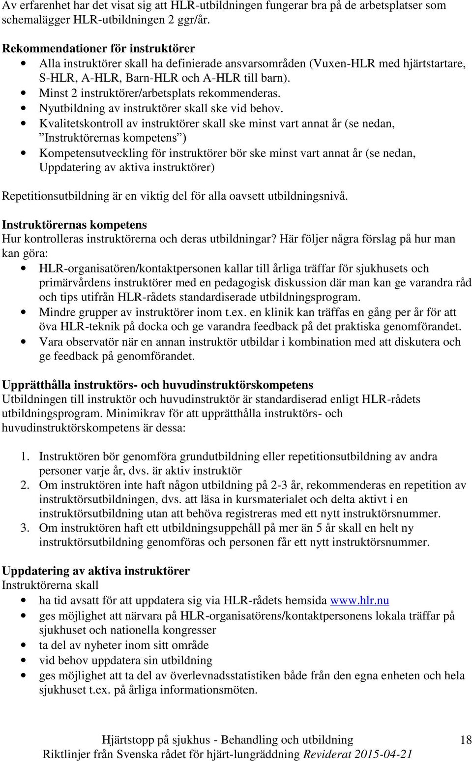 Minst 2 instruktörer/arbetsplats rekommenderas. Nyutbildning av instruktörer skall ske vid behov.