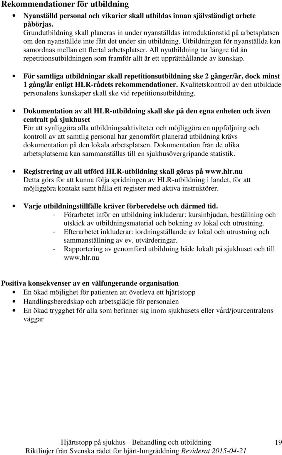 Utbildningen för nyanställda kan samordnas mellan ett flertal arbetsplatser. All nyutbildning tar längre tid än repetitionsutbildningen som framför allt är ett upprätthållande av kunskap.