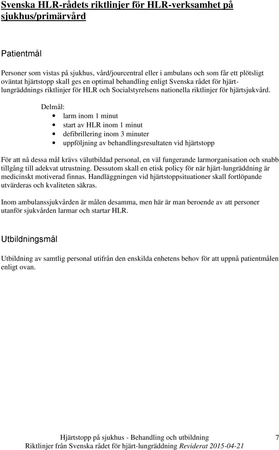 Delmål: larm inom 1 minut start av HLR inom 1 minut defibrillering inom 3 minuter uppföljning av behandlingsresultaten vid hjärtstopp För att nå dessa mål krävs välutbildad personal, en väl