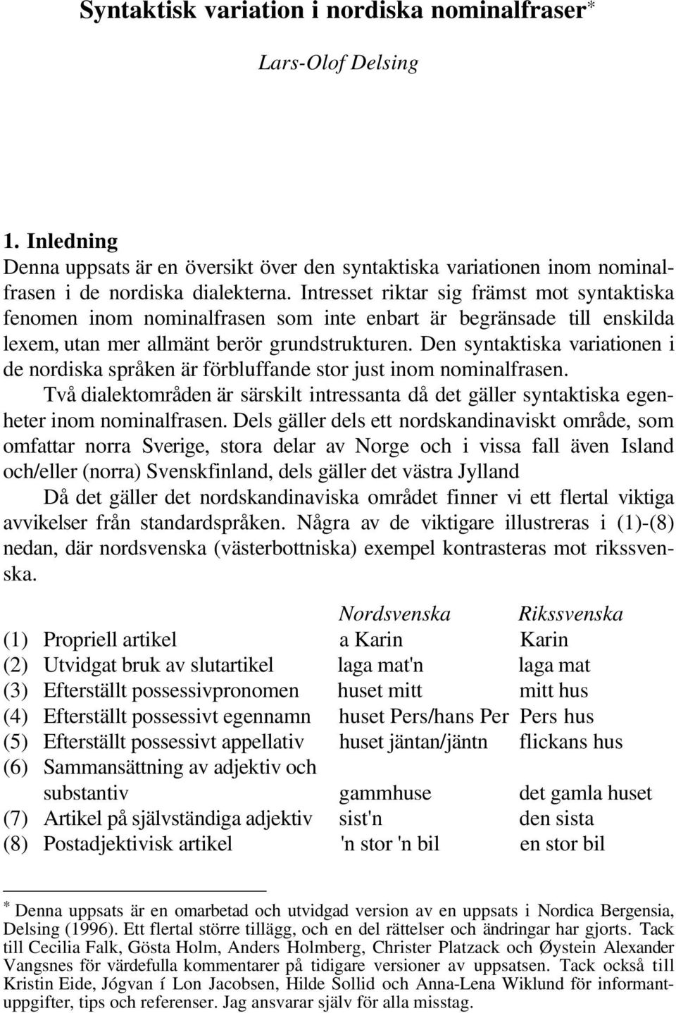 Den syntaktiska variationen i de nordiska språken är förbluffande stor just inom nominalfrasen. Två dialektområden är särskilt intressanta då det gäller syntaktiska egenheter inom nominalfrasen.