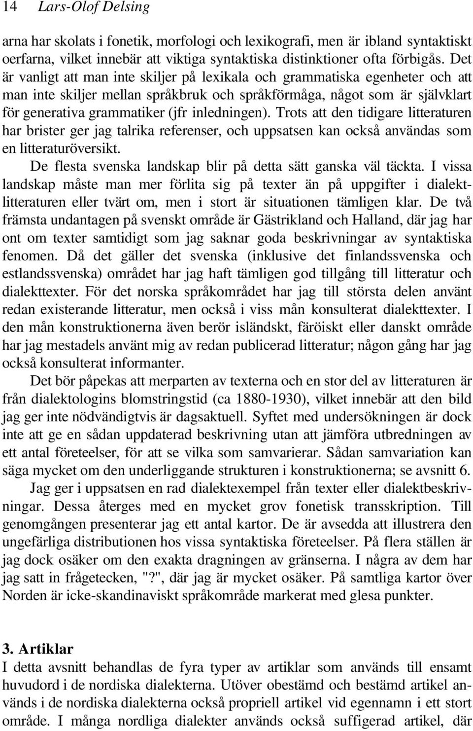 inledningen). Trots att den tidigare litteraturen har brister ger jag talrika referenser, och uppsatsen kan också användas som en litteraturöversikt.