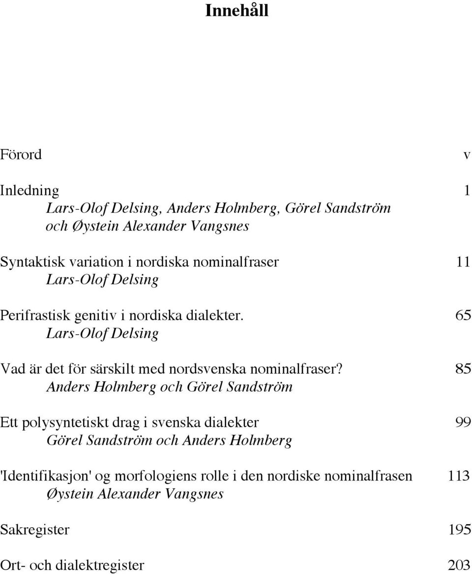 65 Lars-Olof Delsing Vad är det för särskilt med nordsvenska nominalfraser?