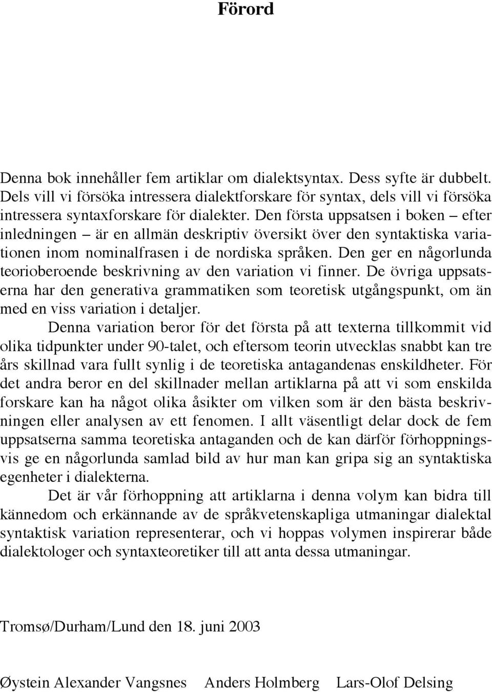 Den första uppsatsen i boken efter inledningen är en allmän deskriptiv översikt över den syntaktiska variationen inom nominalfrasen i de nordiska språken.