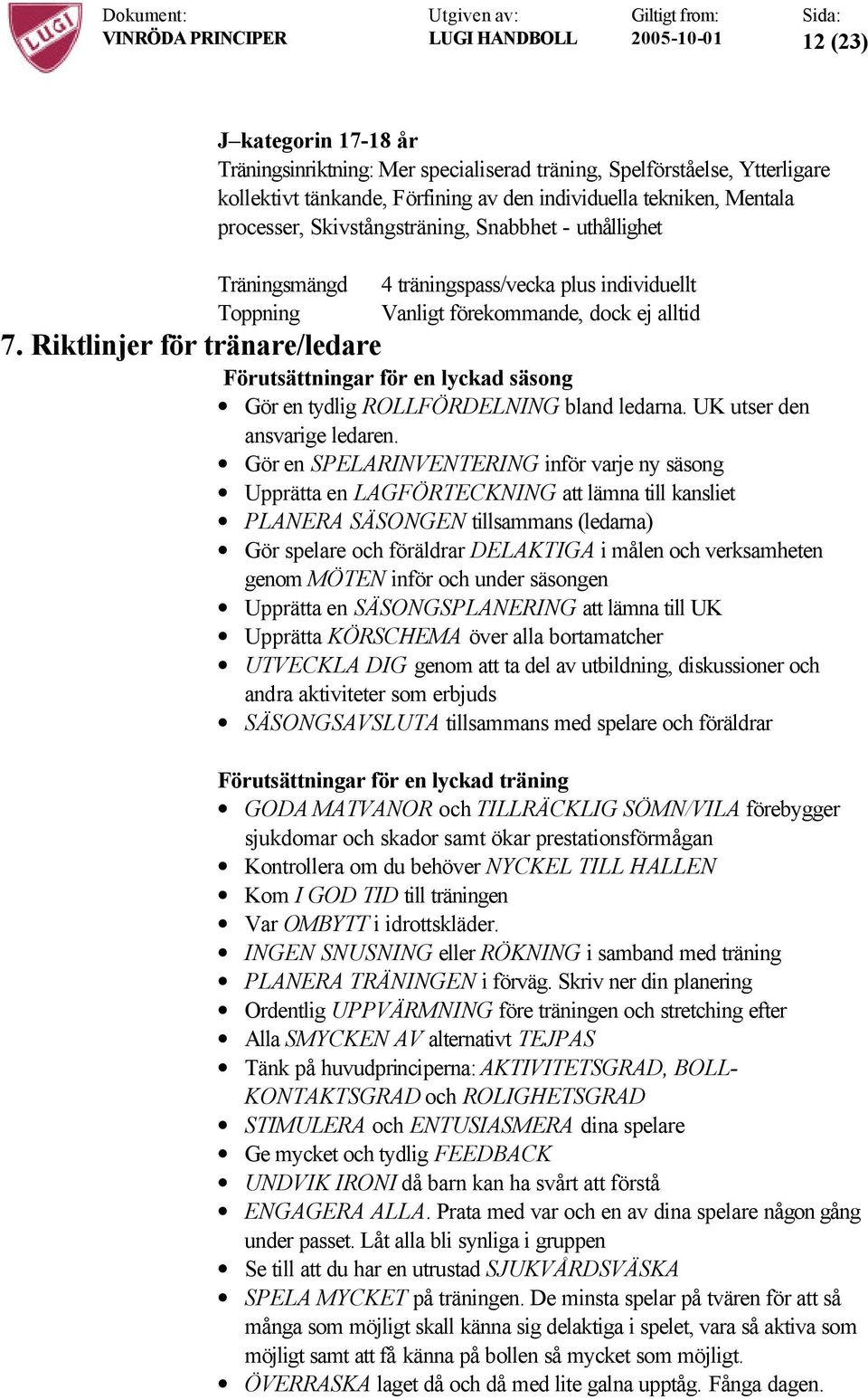 Riktlinjer för tränare/ledare Förutsättningar för en lyckad säsong Gör en tydlig ROLLFÖRDELNING bland ledarna. UK utser den ansvarige ledaren.