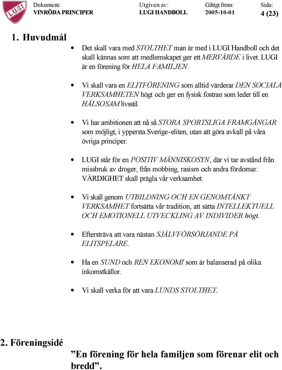 Vi har ambitionen att nå så STORA SPORTSLIGA FRAMGÅNGAR som möjligt, i yppersta Sverige-eliten, utan att göra avkall på våra övriga principer.