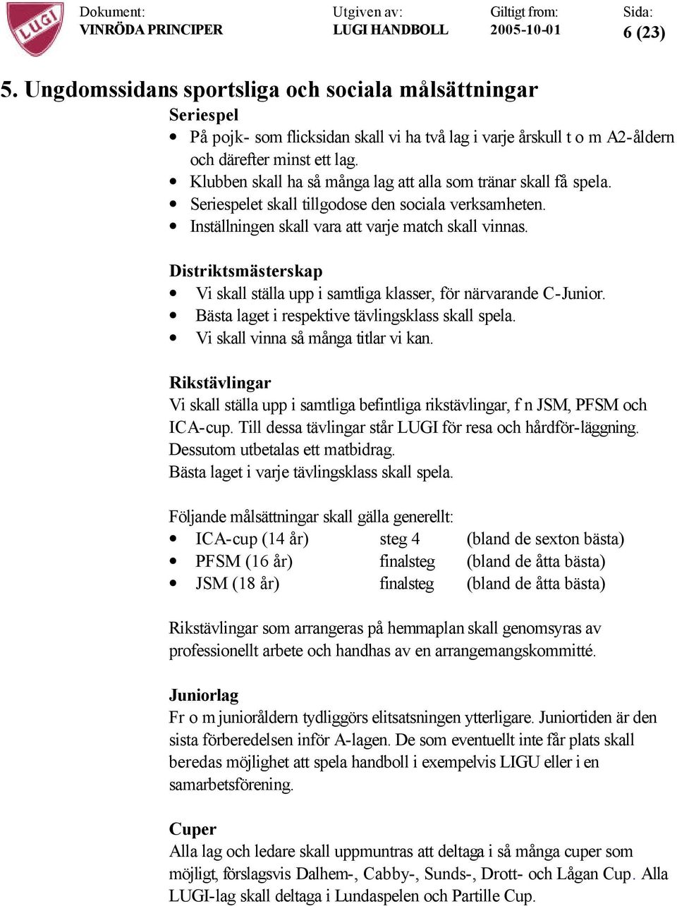 Distriktsmästerskap Vi skall ställa upp i samtliga klasser, för närvarande C-Junior. Bästa laget i respektive tävlingsklass skall spela. Vi skall vinna så många titlar vi kan.