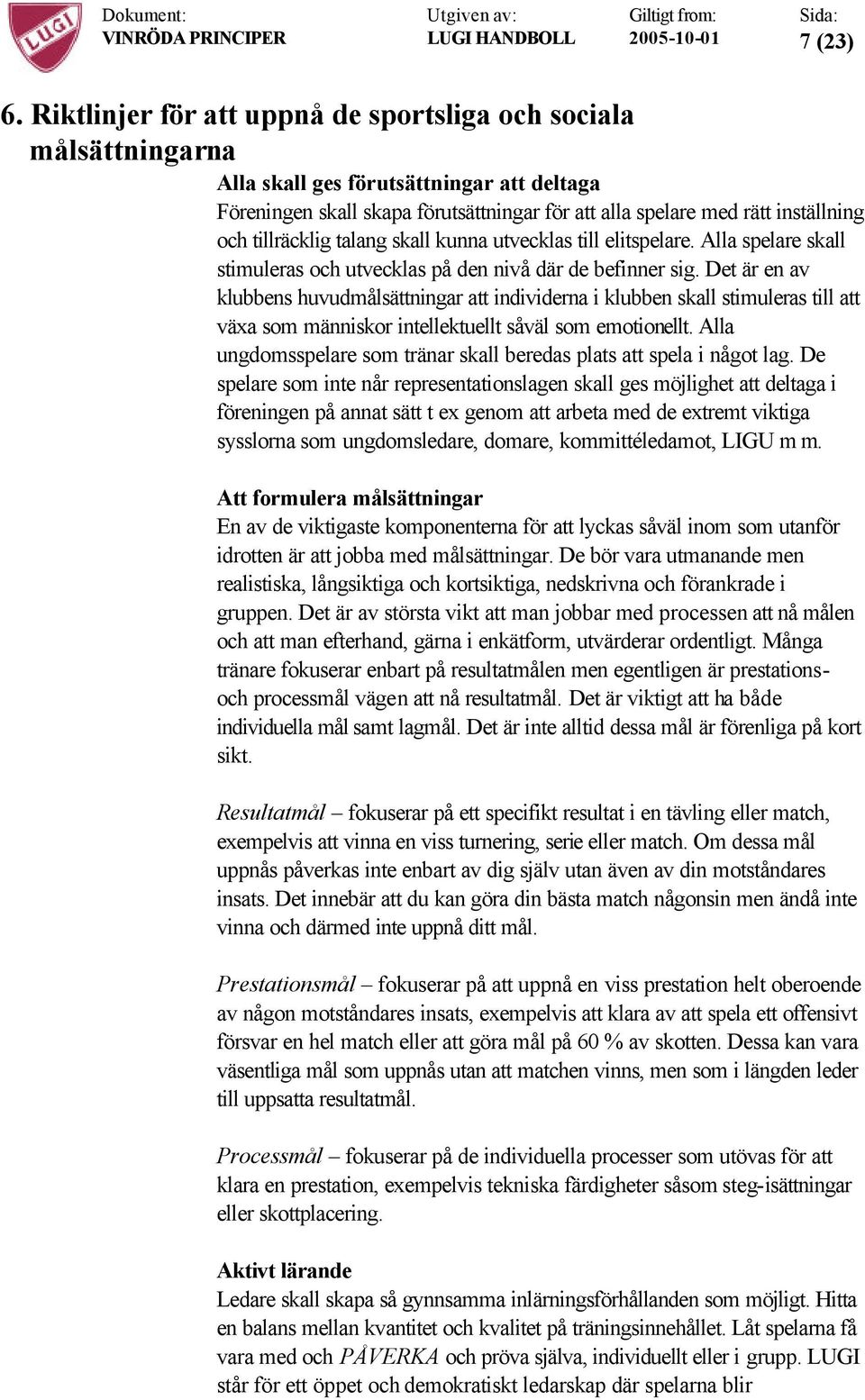 tillräcklig talang skall kunna utvecklas till elitspelare. Alla spelare skall stimuleras och utvecklas på den nivå där de befinner sig.