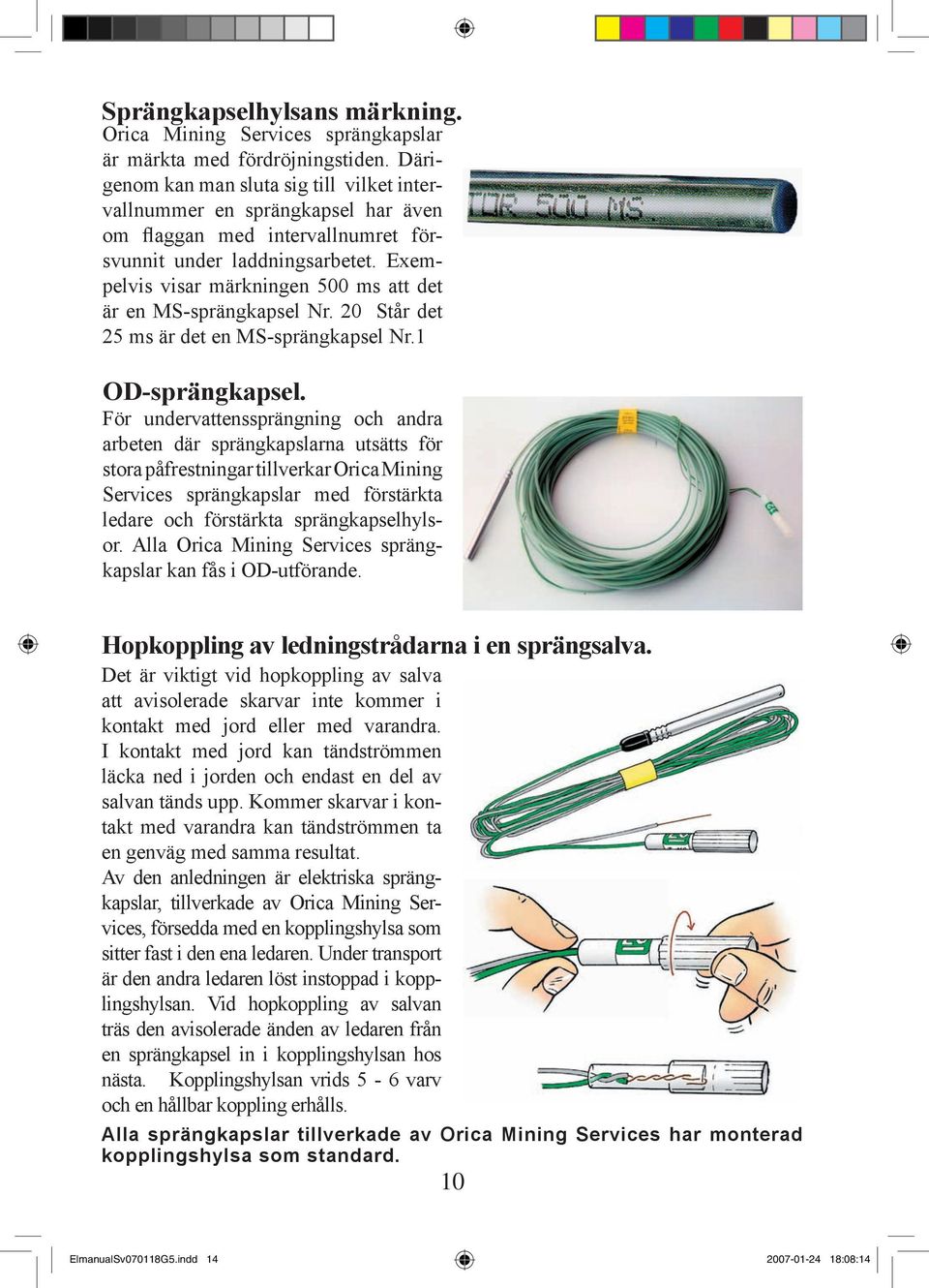 Exempelvis visar märkningen 500 ms att det är en MS-sprängkapsel Nr. 20 Står det 25 ms är det en MS-sprängkapsel Nr.1 OD-sprängkapsel.