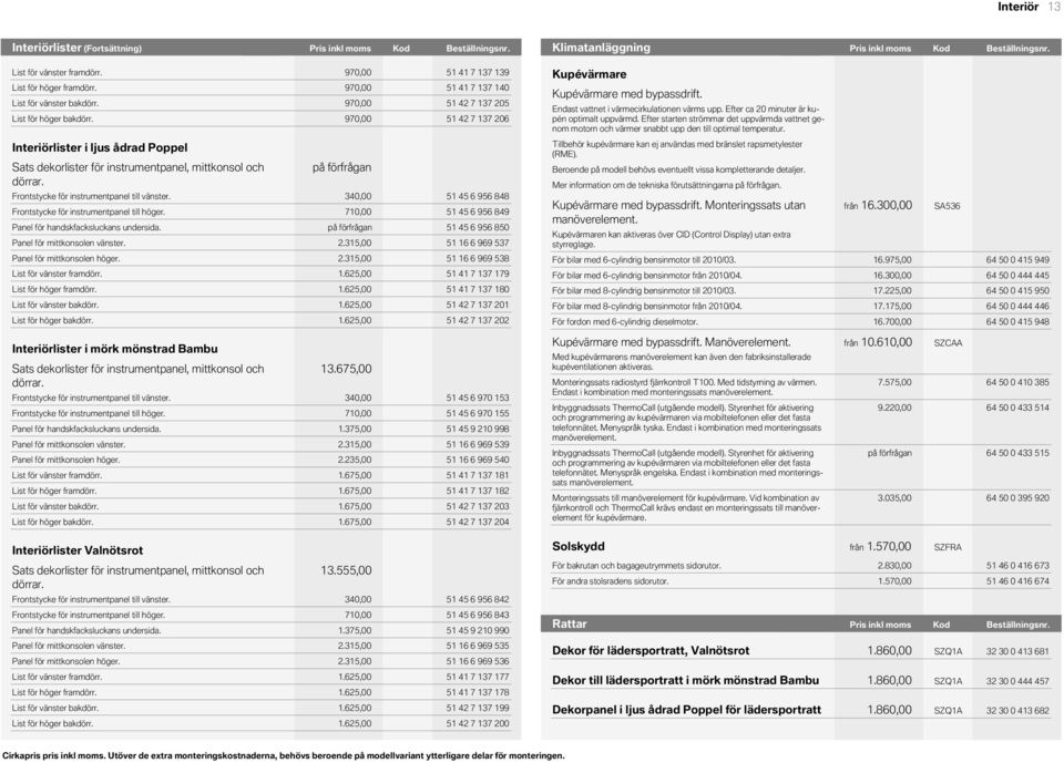 Beställningsnr. KodKlimatanläggning List för vänster framdörr. List för höger framdörr. List för vänster bakdörr. List för höger bakdörr. 000.970,00 51 41 7 7 9 000.970,00 51 41 7 7 0 000.