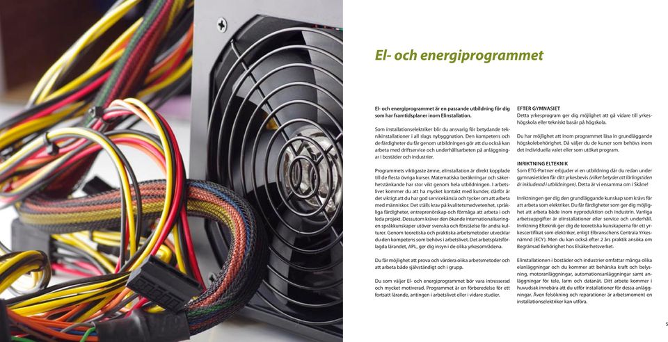 Den kompetens och de färdigheter du får genom utbildningen gör att du också kan arbeta med driftservice och underhållsarbeten på anläggningar i bostäder och industrier.