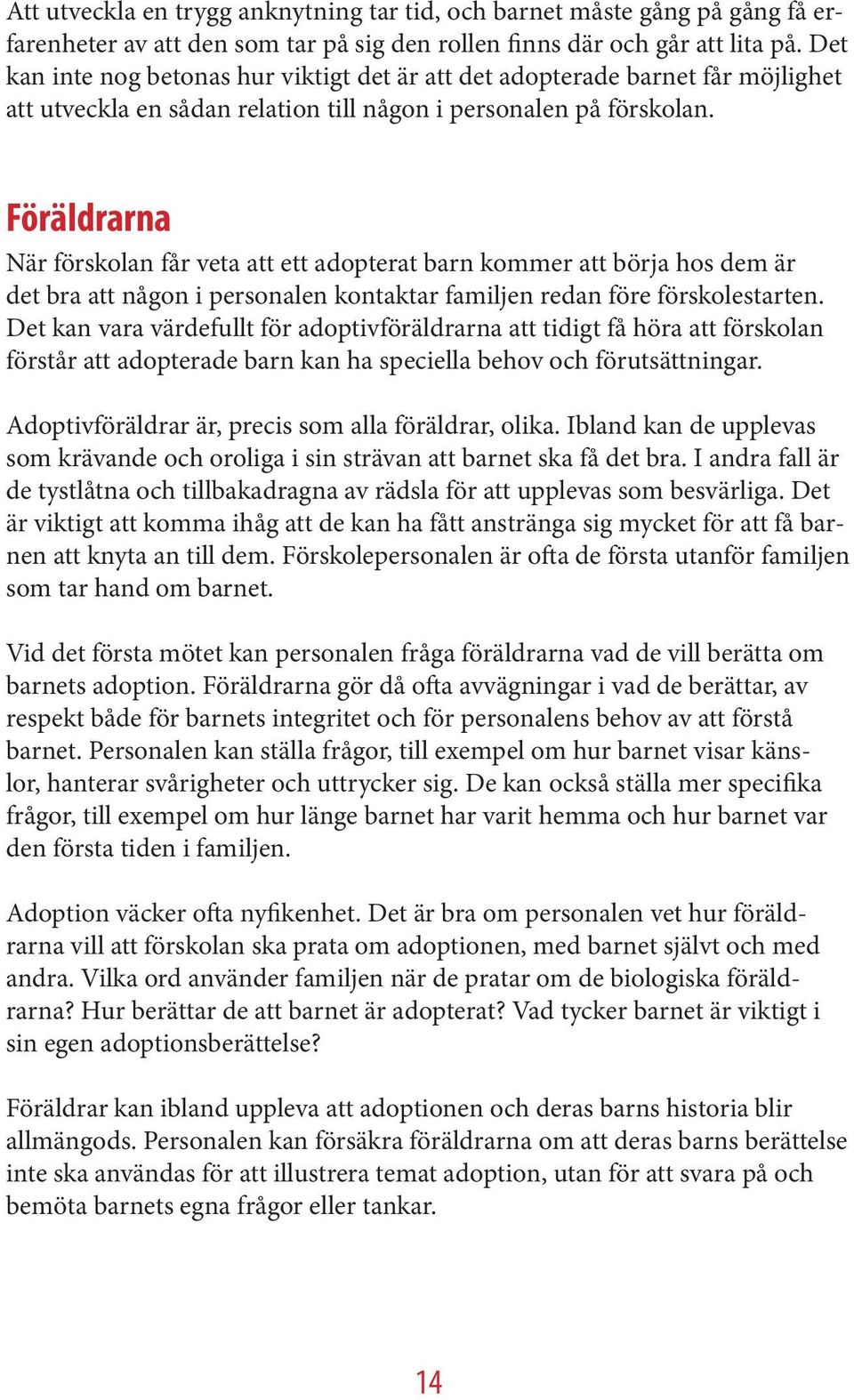 Föräldrarna När förskolan får veta att ett adopterat barn kommer att börja hos dem är det bra att någon i personalen kontaktar familjen redan före förskolestarten.